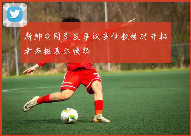 新帅合同引发争议多位教练对开拓者老板表示愤怒