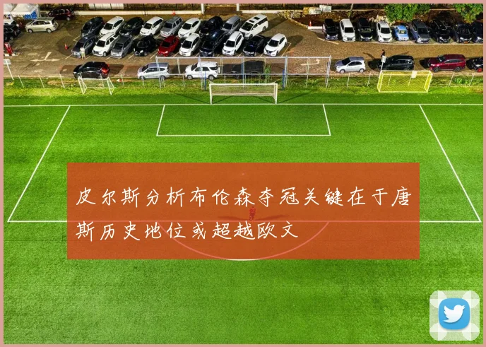皮尔斯分析布伦森夺冠关键在于唐斯历史地位或超越欧文
