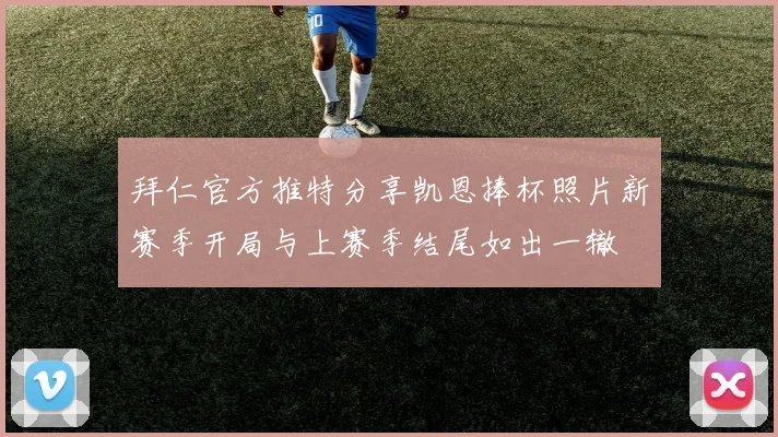拜仁官方推特分享凯恩捧杯照片新赛季开局与上赛季结尾如出一辙