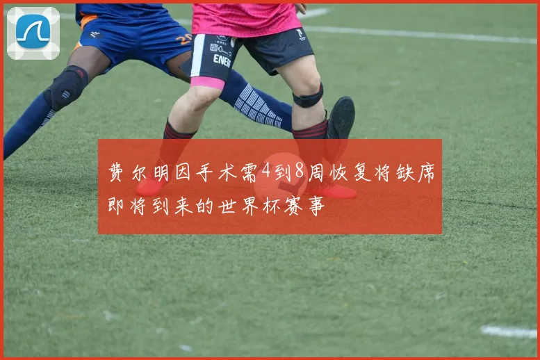 费尔明因手术需4到8周恢复将缺席即将到来的世界杯赛事